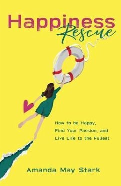 Happiness Rescue: How to be Happy, Find Your Passion, and Live Life to the Fullest - Stark, Amanda May