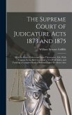 The Supreme Court of Judicature Acts 1873 and 1875: With the Rules, Orders and Costs Thereunder: Ed., With Copious Notes, References and a Very Full I