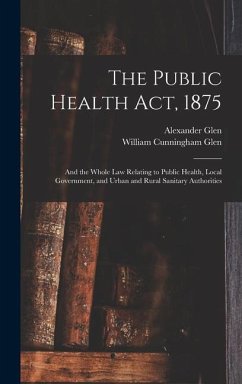 The Public Health Act, 1875 - Glen, William Cunningham; Glen, Alexander