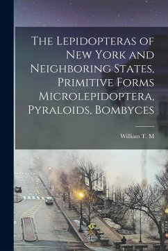 The Lepidopteras of New York and Neighboring States, Primitive Forms Microlepidoptera, Pyraloids, Bombyces - Forbes, William T. M.