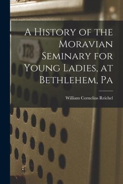 Cover A History of the Moravian Seminary for Young Ladies, at Bethlehem, Pa