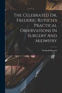 The Celebrated Dr. Frederic Ruysch's Practical Observations In Surgery And Midwifry - Ruysch, Frederik