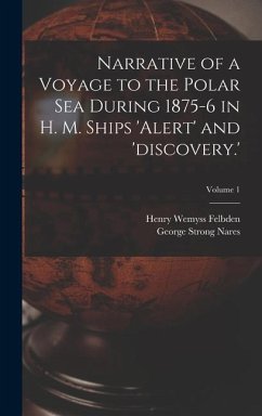 Narrative of a Voyage to the Polar Sea During 1875-6 in H. M. Ships 'alert' and 'discovery.'; Volume 1 - Nares, George Strong; Felbden, Henry Wemyss