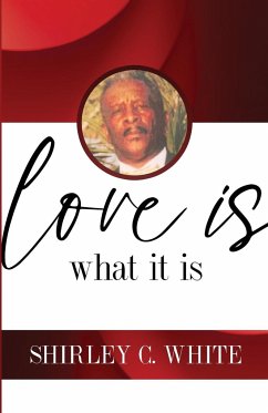 Love Is What It Is - White, Shirley C.