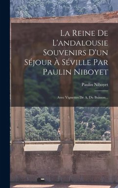 La Reine De L'andalousie Souvenirs D'un Séjour À Séville Par Paulin Niboyet - Niboyet, Paulin
