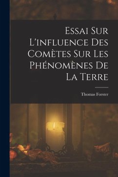 Essai Sur L'influence Des Comètes Sur Les Phénomènes De La Terre - Forster, Thomas