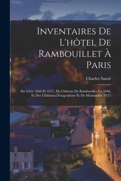 Cover Inventaires De L'hôtel De Rambouillet À Paris: En 1652, 1666 Et 1671, Du Château De Rambouillet En 1666, Et Des Châteaux D'angoulême Et De Montausier,