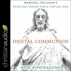 Digital Communion: Marshall McLuhan's Spiritual Vision for a Virtual Age - Ripatrazone, Nick