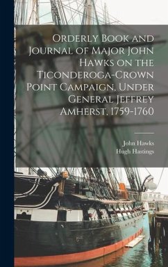 Orderly Book and Journal of Major John Hawks on the Ticonderoga-Crown Point Campaign, Under General Jeffrey Amherst, 1759-1760 - Hawks, John; Hastings, Hugh