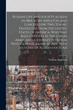 Cover Russian Life and Society as Seen in 1866-'67 by Appleton and Longfellow, two Young Travellers From the United States of America, who had Been Officers