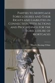 Parties to Mortgage Foreclosures and Their Rights and Liabilities in Connection With Actions and Proceedings for the Foreclosure of Mortgages