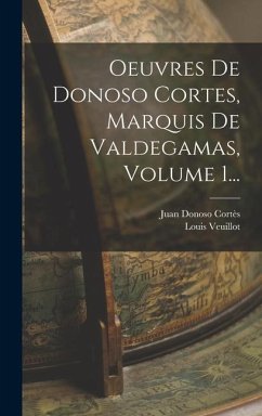 Oeuvres De Donoso Cortes, Marquis De Valdegamas, Volume 1... - Cortès, Juan Donoso; Veuillot, Louis