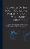 Glimpses Of The South Carolina, Interstate And West Indian Exposition; Including Some Characteristic Views Of The City Of Charleston And Scenes At The Pan-american Exposition Recently Held At Buffalo; 126 Half-tone Pictures And A Map Of The Grounds