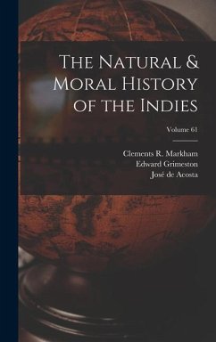The Natural & Moral History of the Indies; Volume 61 - Markham, Clements R.; Grimeston, Edward; Acosta, José de