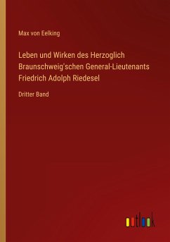 Leben und Wirken des Herzoglich Braunschweig'schen General-Lieutenants Friedrich Adolph Riedesel - Eelking, Max Von