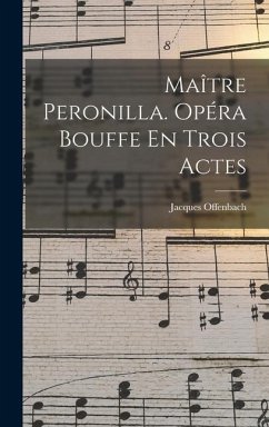 Maître Peronilla. Opéra Bouffe En Trois Actes - Offenbach, Jacques