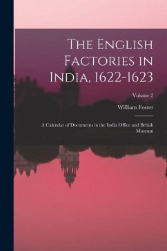 The English Factories in India, 1622-1623: A Calendar of Documents in the India Office and British Museum; Volume 2 - Foster, William