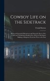 Cowboy Life on the Sidetrack: Being an Extremely Humorous and Sarcastic Story of the Trials and Tribulations Endured by a Party of Stockmen Making a