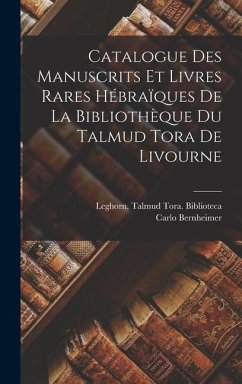 Catalogue des manuscrits et livres rares hébraïques de la Bibliothèque du Talmud Tora de Livourne - Bernheimer, Carlo