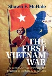 The First Vietnam War - McHale, Shawn F. (George Washington University, Washington DC)