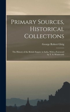 Primary Sources, Historical Collections: The History of the British Empire in India, With a Foreword by T. S. Wentworth - Gleig, George Robert