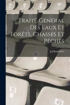 Traité Général Des Eaux Et Forêts, Chasses Et Pêches - Baudrillart, J-J Traité Général Des Eaux Et Forêts, Chasses Et Pêches - Baudrillart, J-J