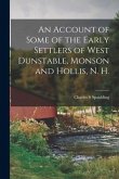 An Account of Some of the Early Settlers of West Dunstable, Monson and Hollis, N. H.