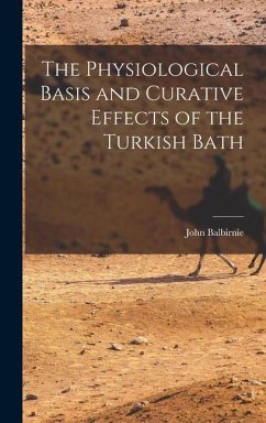 The Physiological Basis and Curative Effects of the Turkish Bath - Balbirnie, John