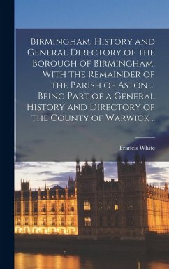 Cover Birmingham. History and General Directory of the Borough of Birmingham, With the Remainder of the Parish of Aston ... Being Part of a General History and Directory of the County of Warwick ..