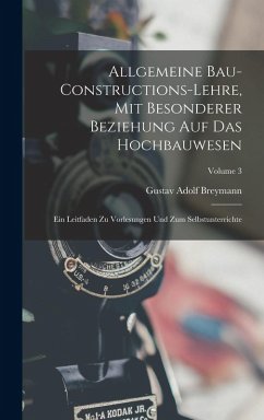 Allgemeine Bau-Constructions-Lehre, Mit Besonderer Beziehung Auf Das Hochbauwesen - Breymann, Gustav Adolf