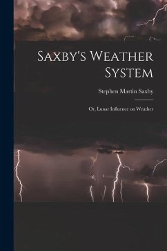 Saxby's Weather System: Or, Lunar Influence on Weather - Saxby, Stephen Martin