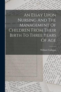 An Essay Upon Nursing And The Management Of Children From Their Birth To Three Years Of Age - Cadogan, William