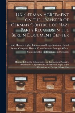 Cover U.S.-German Agreement on the Transfer of German Control of Nazi Party Records in the Berlin Document Center: Hearing Before the Subcommittee on Intern