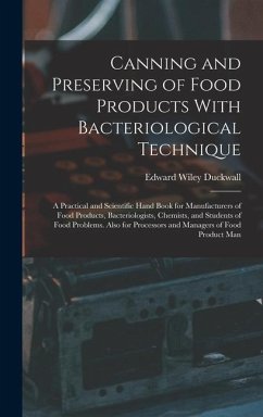 Canning and Preserving of Food Products With Bacteriological Technique: A Practical and Scientific Hand Book for Manufacturers of Food Products, Bacte - Duckwall, Edward Wiley