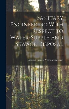 Sanitary Engineering With Respect to Water-Supply and Sewage Disposal - Vernon-Harcourt, Leveson Francis