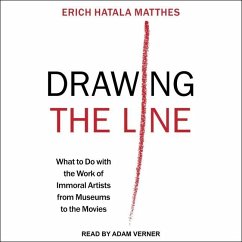 Drawing the Line: What to Do with the Work of Immoral Artists from Museums to the Movies - Matthes, Erich Hatala