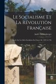 Le Socialisme Et La Révolution Française: Étude Sur Les Idées Socialistes En France De 1789 À 1796