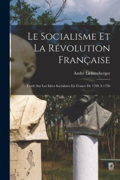 Le Socialisme Et La Révolution Française: Étude Sur Les Idées Socialistes En France De 1789 À 1796 - Lichtenberger, André