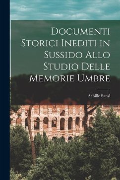 Documenti Storici Inediti in Sussido Allo Studio Delle Memorie Umbre - Sansi, Achille