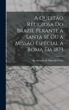 A questão religiosa do Brazil perante a Santa Sé ou a Missão especial a Roma em 1873