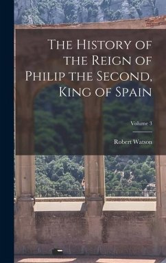 The History of the Reign of Philip the Second, King of Spain; Volume 3 - Watson, Robert
