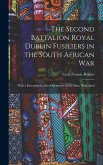 The Second Battalion Royal Dublin Fusiliers in the South African War: With a Description of the Operations in the Aden Hinterland