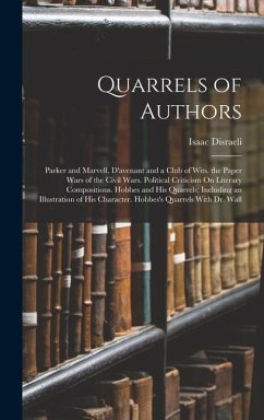 Quarrels of Authors: Parker and Marvell. D'avenant and a Club of Wits. the Paper Wars of the Civil Wars. Political Criticism On Literary Co - Disraeli, Isaac