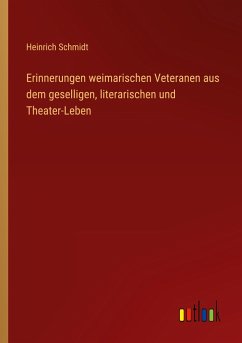 Erinnerungen weimarischen Veteranen aus dem geselligen, literarischen und Theater-Leben - Schmidt, Heinrich