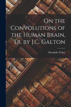 On the Convolutions of the Human Brain, Tr. by J.C. Galton - Ecker, Alexander
