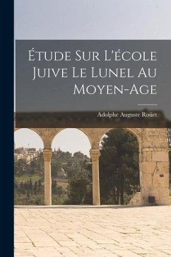 Étude sur l'école juive le Lunel au Moyen-Age - Auguste, Roüet Adolphe