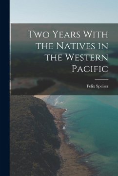 Two Years With the Natives in the Western Pacific - Speiser, Felix