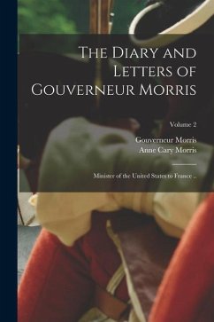 The Diary and Letters of Gouverneur Morris: Minister of the United States to France ..; Volume 2 - Morris, Gouverneur; Morris, Anne Cary