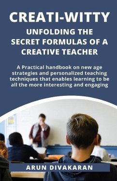 Creati-Witty: Unfolding The Secret Formulas Of A Creative Teacher - Divakaran, Arun