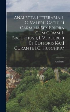 Cover Analecta Litteraria. 1. C. Valerii Catulli Carmina Sex Priora Cum Comm. I. Broukhusii, I. Verburgii Et Editoris [&c.] Curante I.G. Huschkio